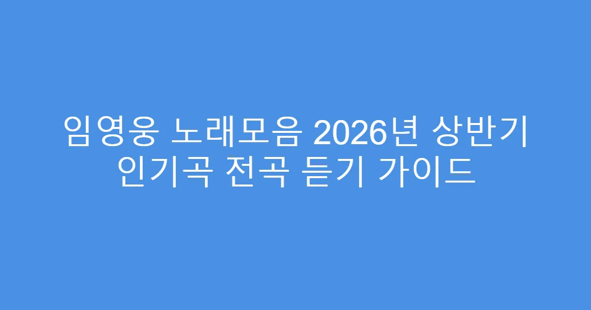 임영웅 노래모음 2026년 상반기 인기곡 전곡 듣기 가이드