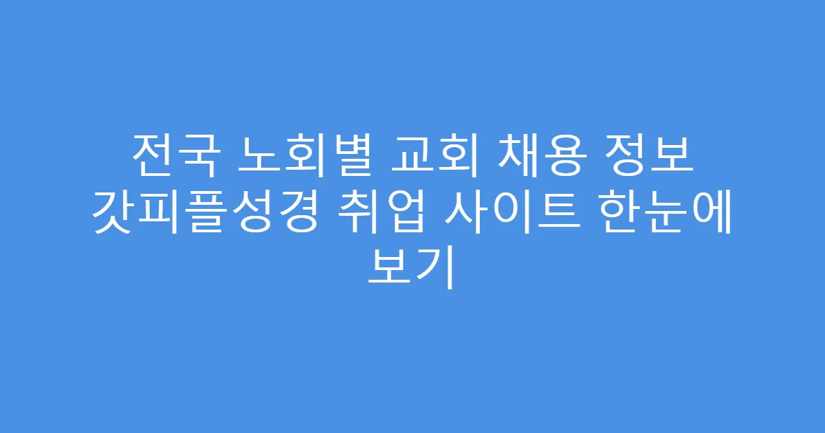 전국 노회별 교회 채용 정보 갓피플성경 취업 사이트 한눈에 보기