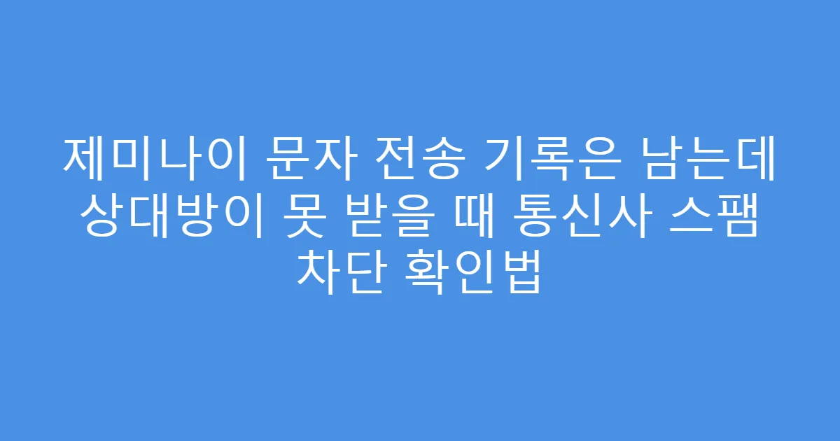 제미나이 문자 전송 기록은 남는데 상대방이 못 받을 때 통신사 스팸 차단 확인법