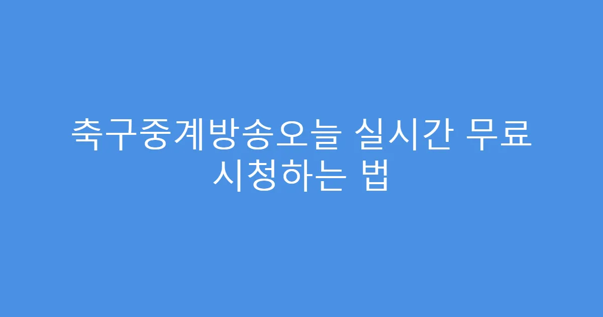 축구중계방송오늘 실시간 무료 시청하는 법