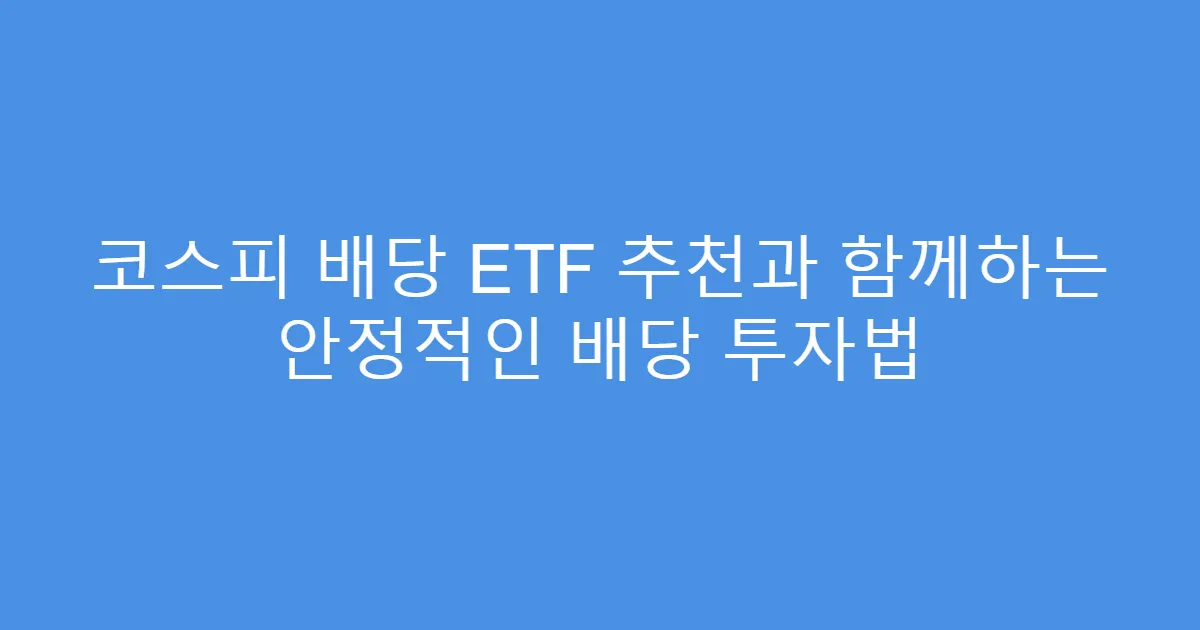코스피 배당 ETF 추천과 함께하는 안정적인 배당 투자법