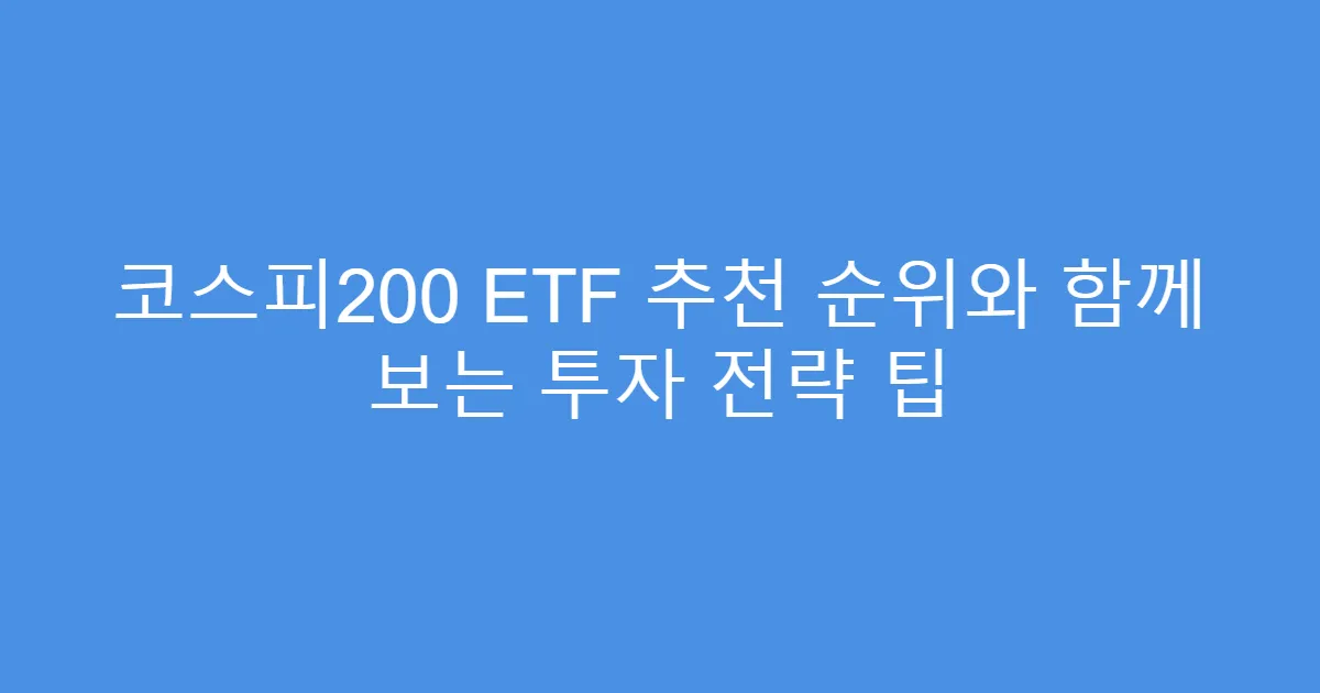 코스피200 ETF 추천 순위와 함께 보는 투자 전략 팁