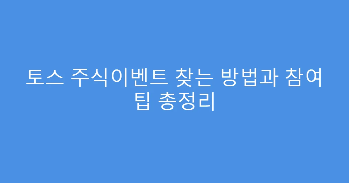 토스 주식이벤트 찾는 방법과 참여 팁 총정리