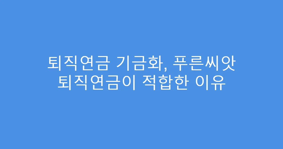 퇴직연금 기금화, 푸른씨앗 퇴직연금이 적합한 이유