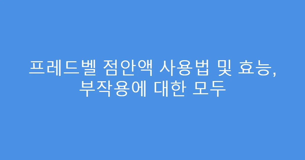 프레드벨 점안액 사용법 및 효능, 부작용에 대한 모두