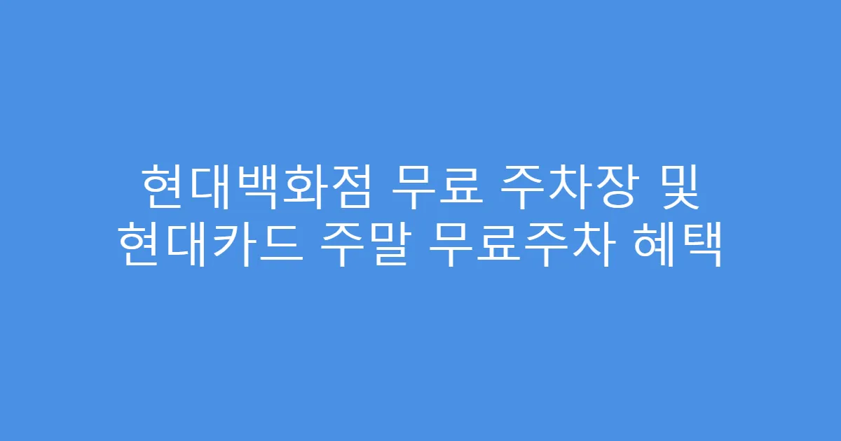 현대백화점 무료 주차장 및 현대카드 주말 무료주차 혜택