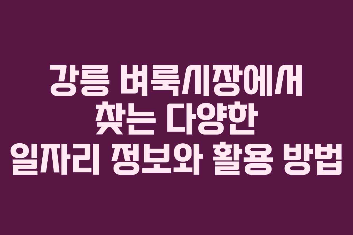 강릉 벼룩시장에서 찾는 다양한 일자리 정보와 활용 방법