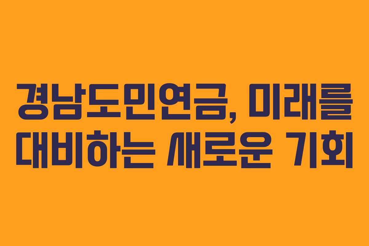 경남도민연금, 미래를 대비하는 새로운 기회