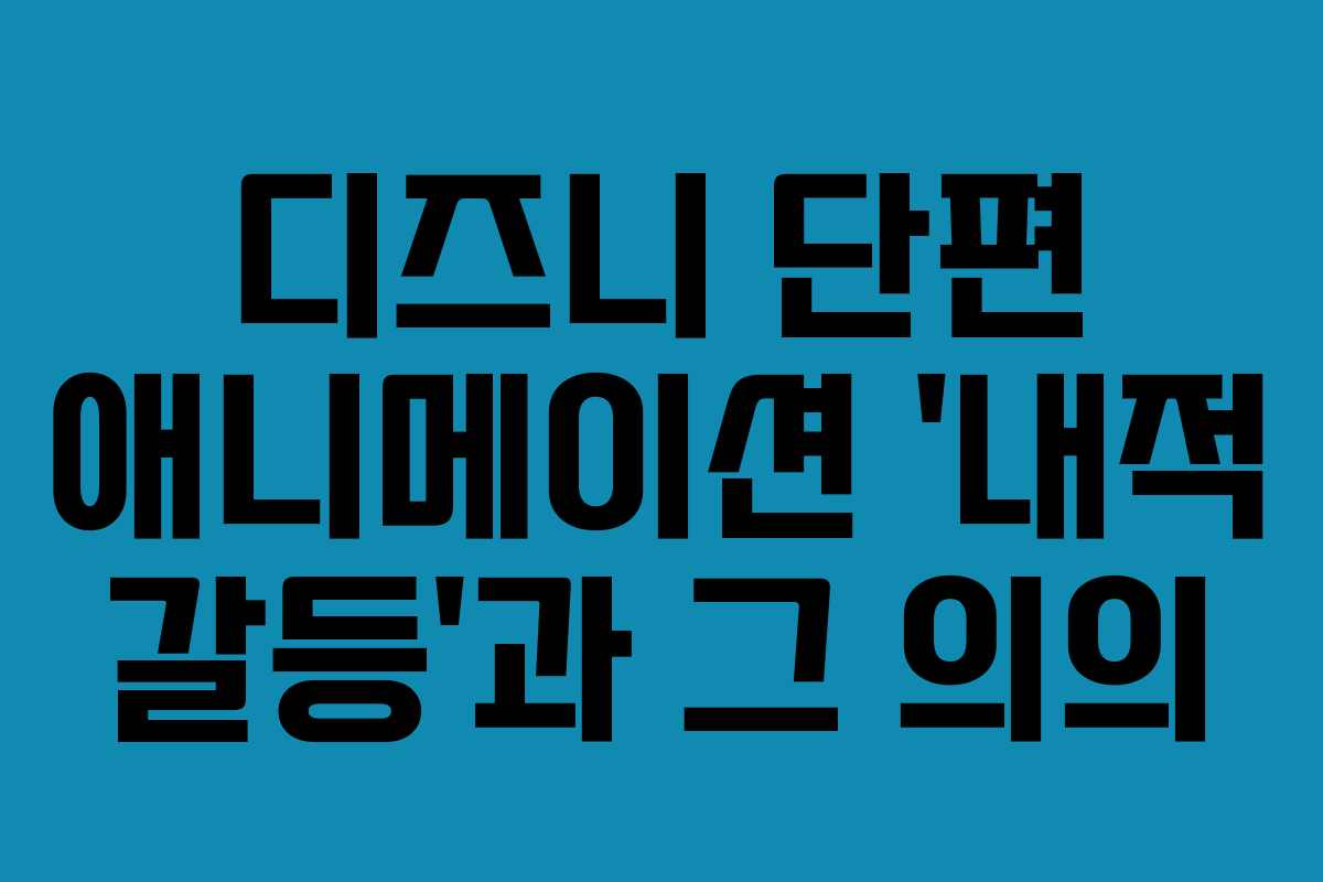 디즈니 단편 애니메이션 ‘내적 갈등’과 그 의의