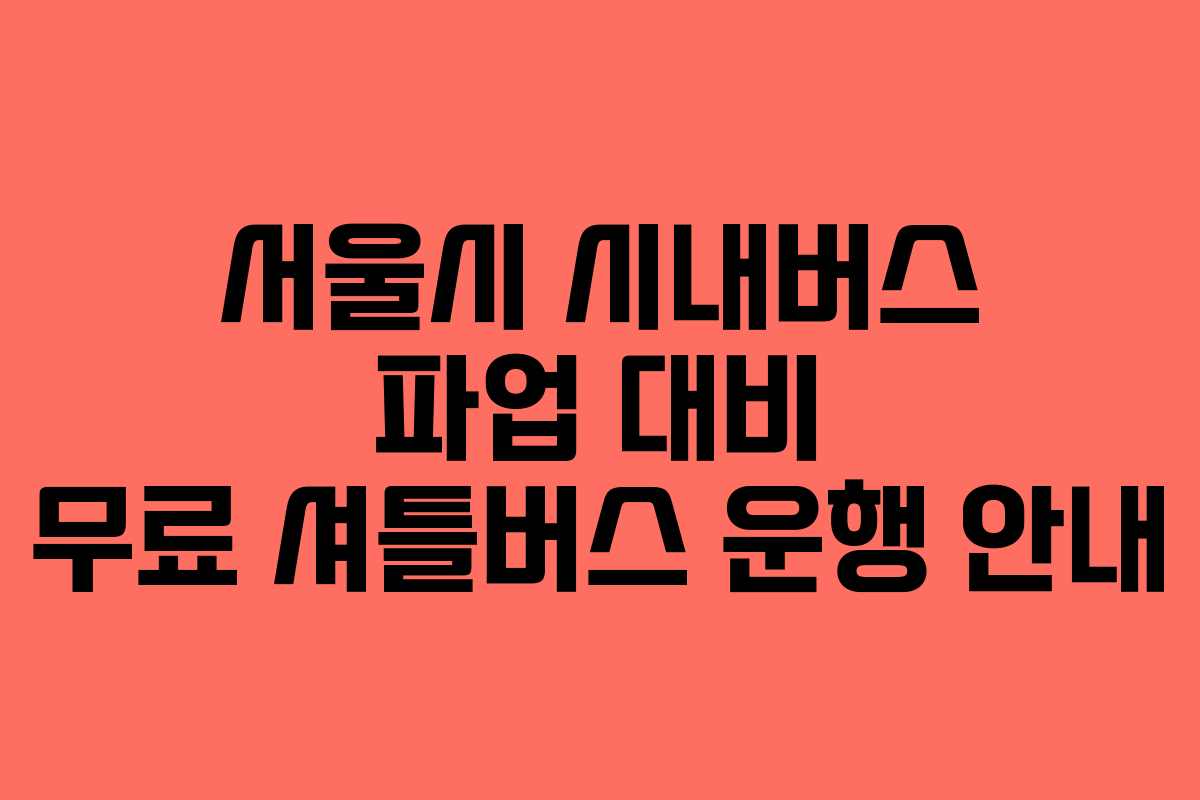 서울시 시내버스 파업 대비 무료 셔틀버스 운행 안내