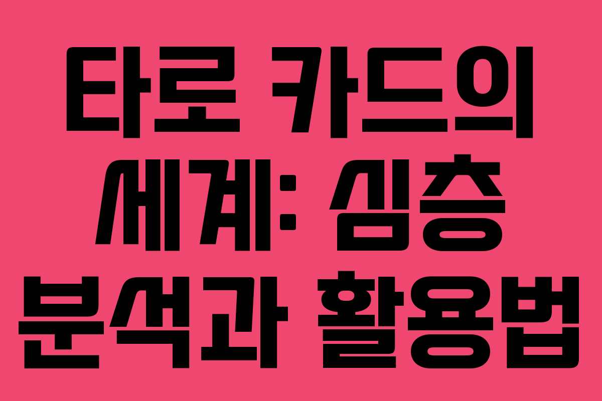 타로 카드의 세계: 심층 분석과 활용법