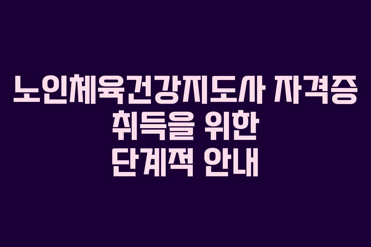 노인체육건강지도사 자격증 취득을 위한 단계적 안내