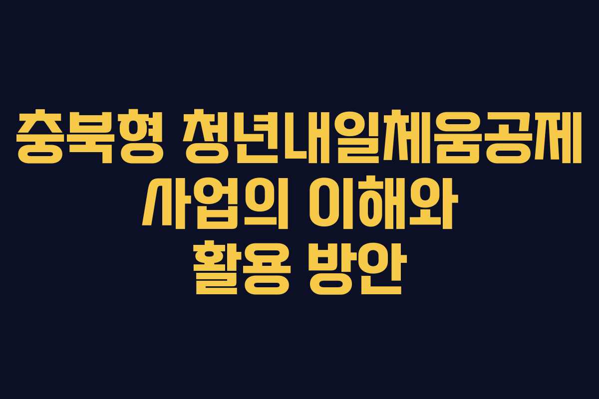 충북형 청년내일체움공제 사업의 이해와 활용 방안