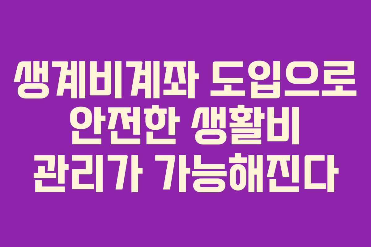 생계비계좌 도입으로 안전한 생활비 관리가 가능해진다