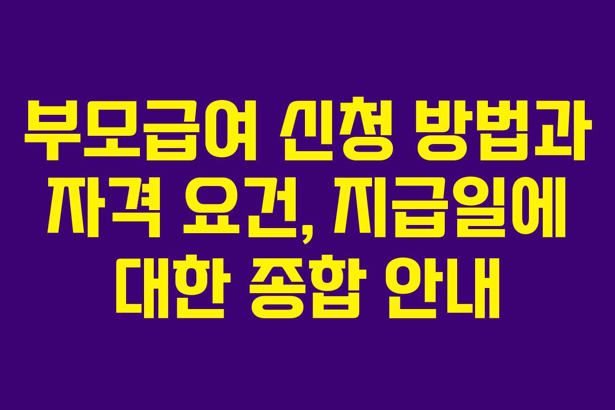부모급여 신청 방법과 자격 요건, 지급일에 대한 종합 안내