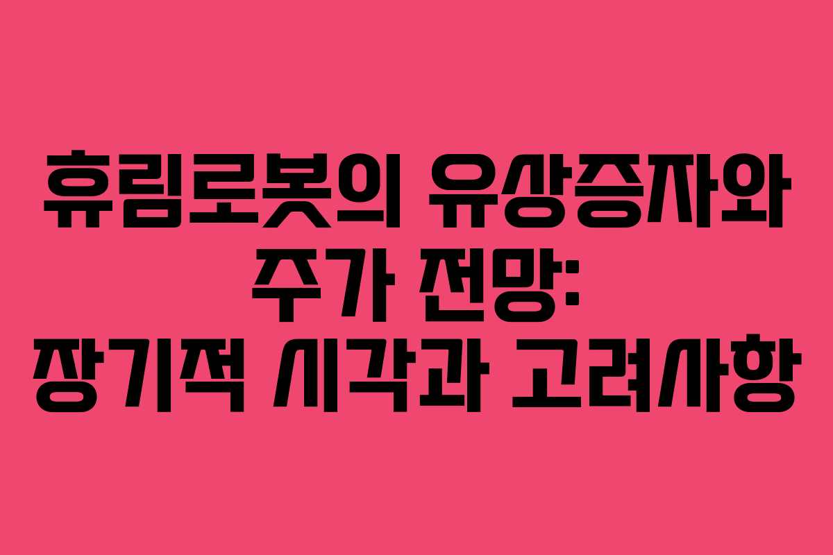 휴림로봇의 유상증자와 주가 전망: 장기적 시각과 고려사항