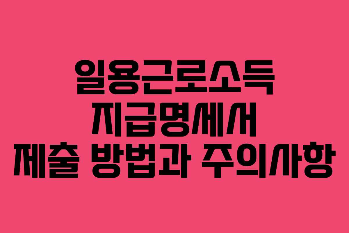 일용근로소득 지급명세서 제출 방법과 주의사항