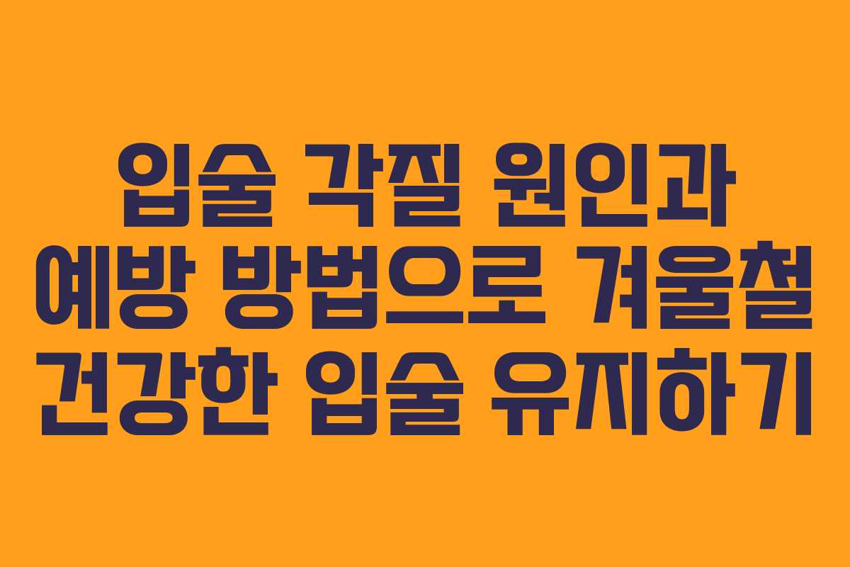 입술 각질 원인과 예방 방법으로 겨울철 건강한 입술 유지하기