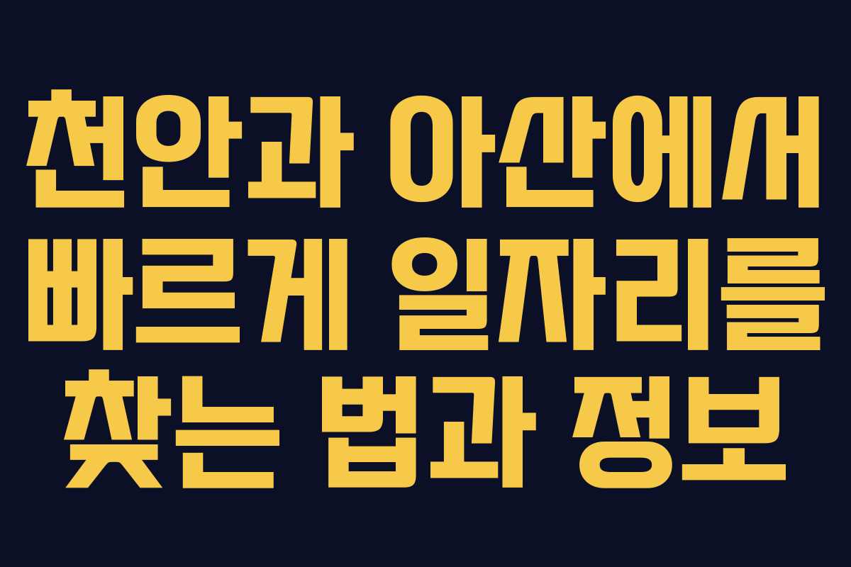 천안과 아산에서 빠르게 일자리를 찾는 법과 정보