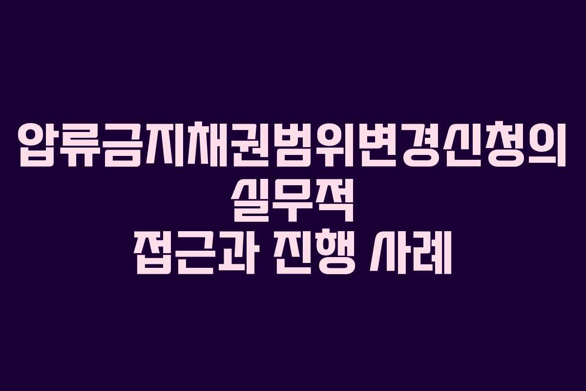 압류금지채권범위변경신청의 실무적 접근과 진행 사례