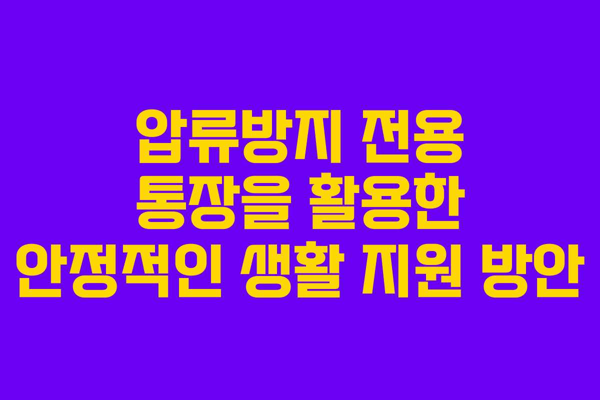 압류방지 전용 통장을 활용한 안정적인 생활 지원 방안