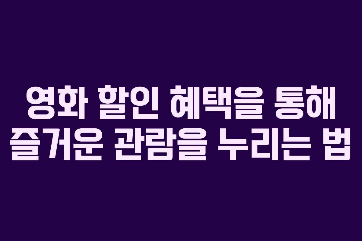 영화 할인 혜택을 통해 즐거운 관람을 누리는 법