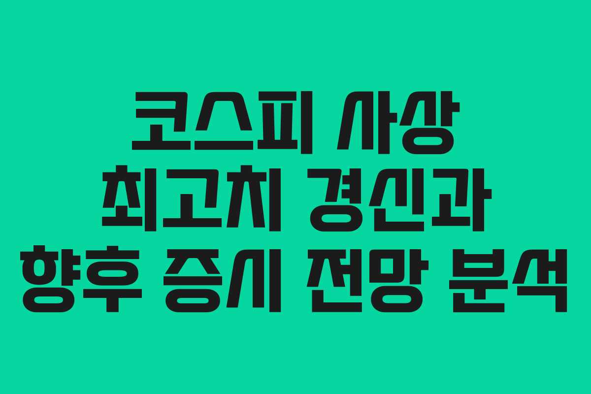 코스피 사상 최고치 경신과 향후 증시 전망 분석