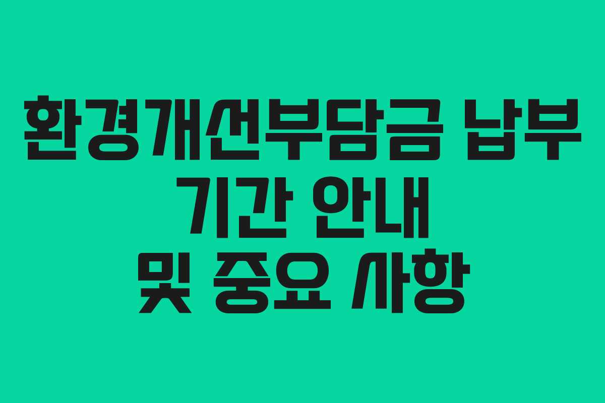 환경개선부담금 납부 기간 안내 및 중요 사항