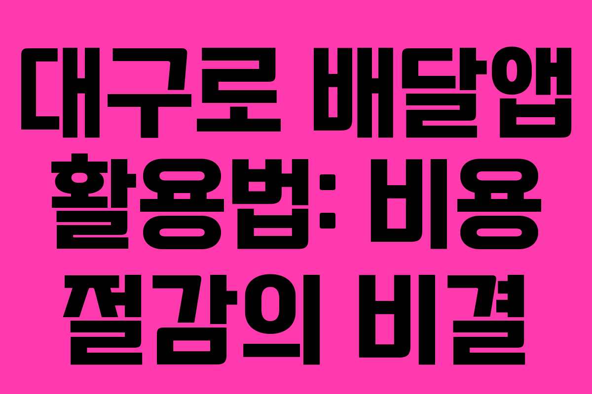 대구로 배달앱 활용법: 비용 절감의 비결