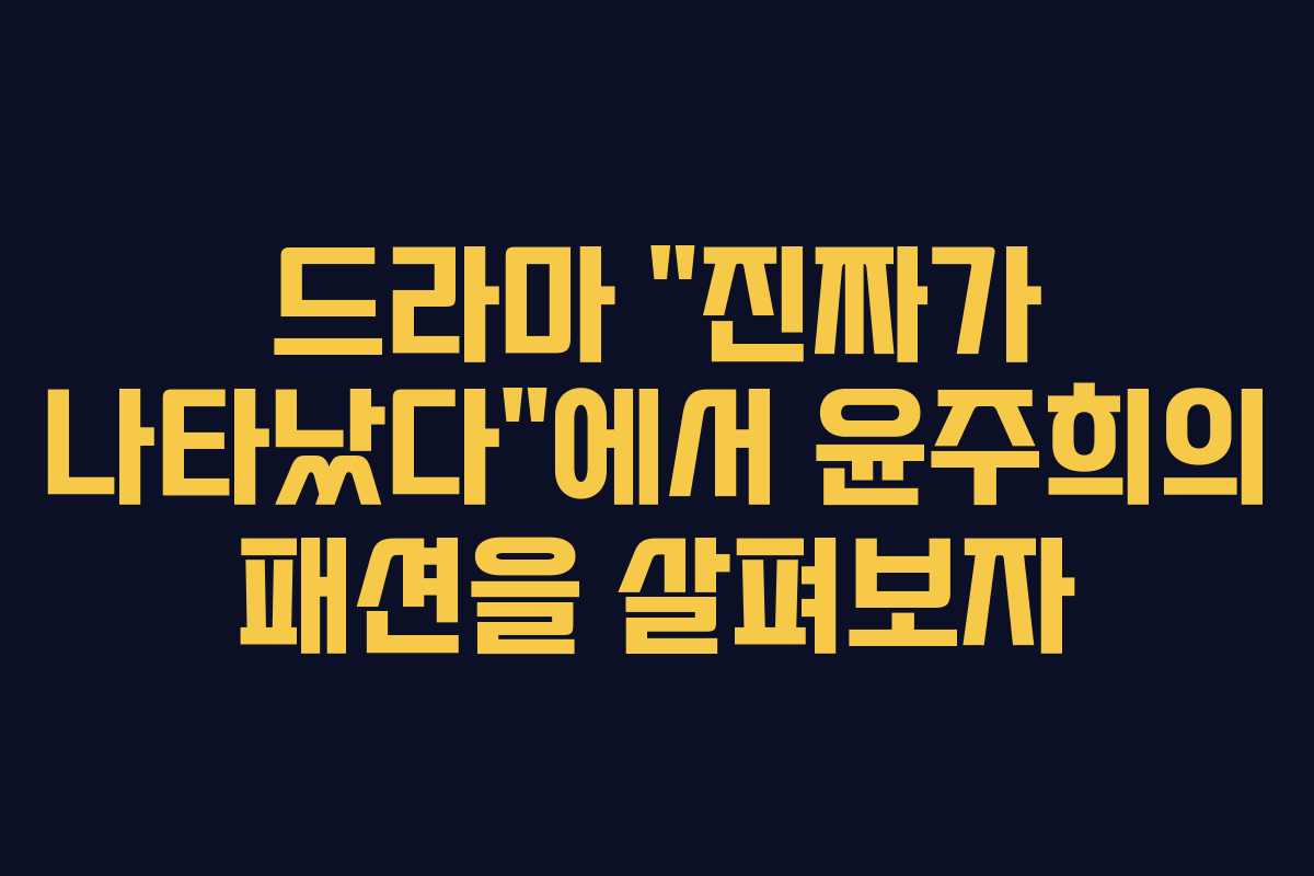 드라마 “진짜가 나타났다”에서 윤주희의 패션을 살펴보자