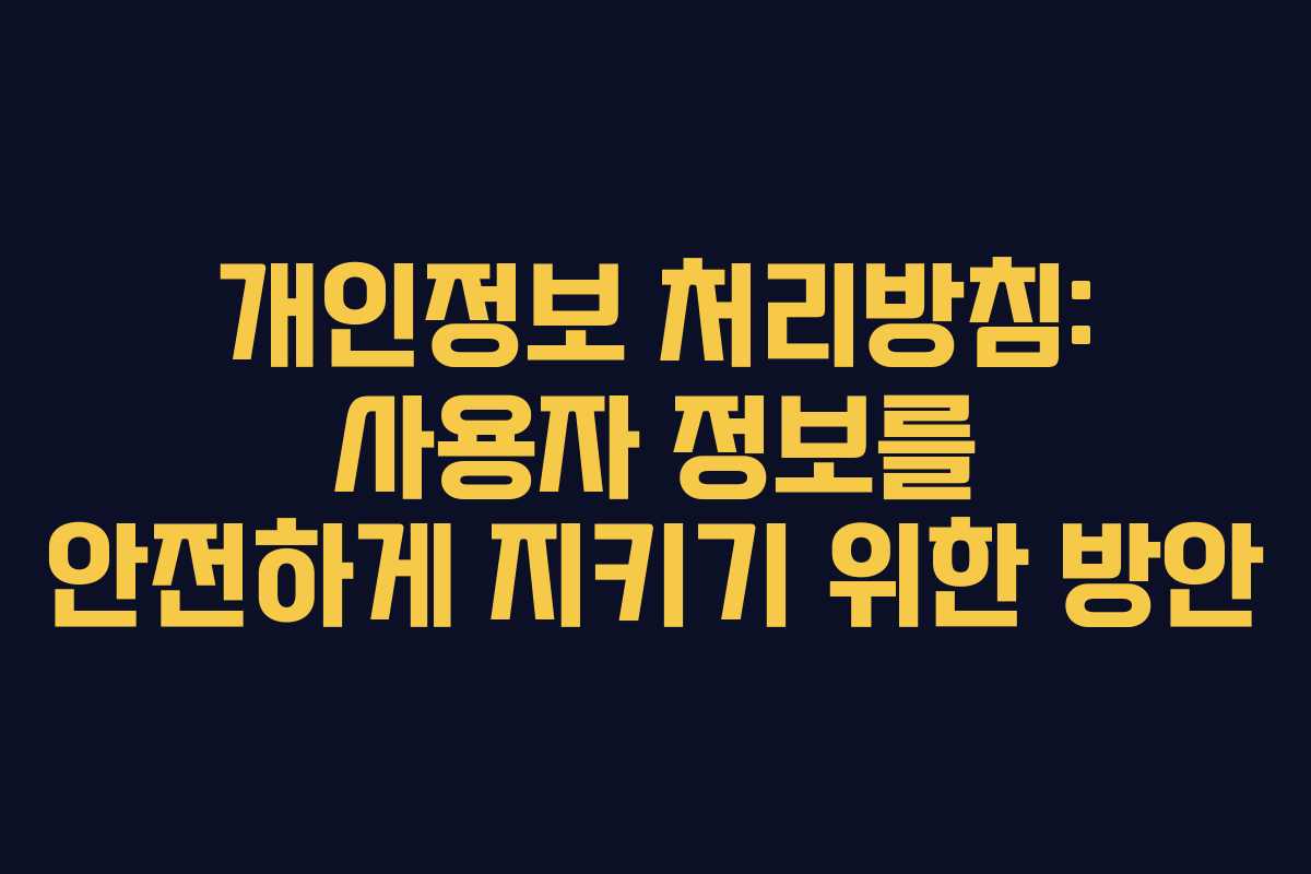 개인정보 처리방침: 사용자 정보를 안전하게 지키기 위한 방안