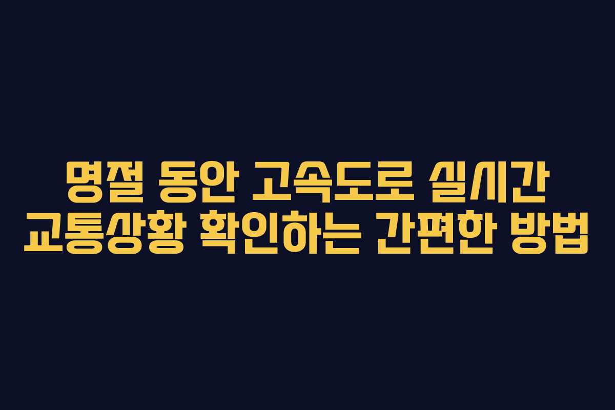 명절 동안 고속도로 실시간 교통상황 확인하는 간편한 방법