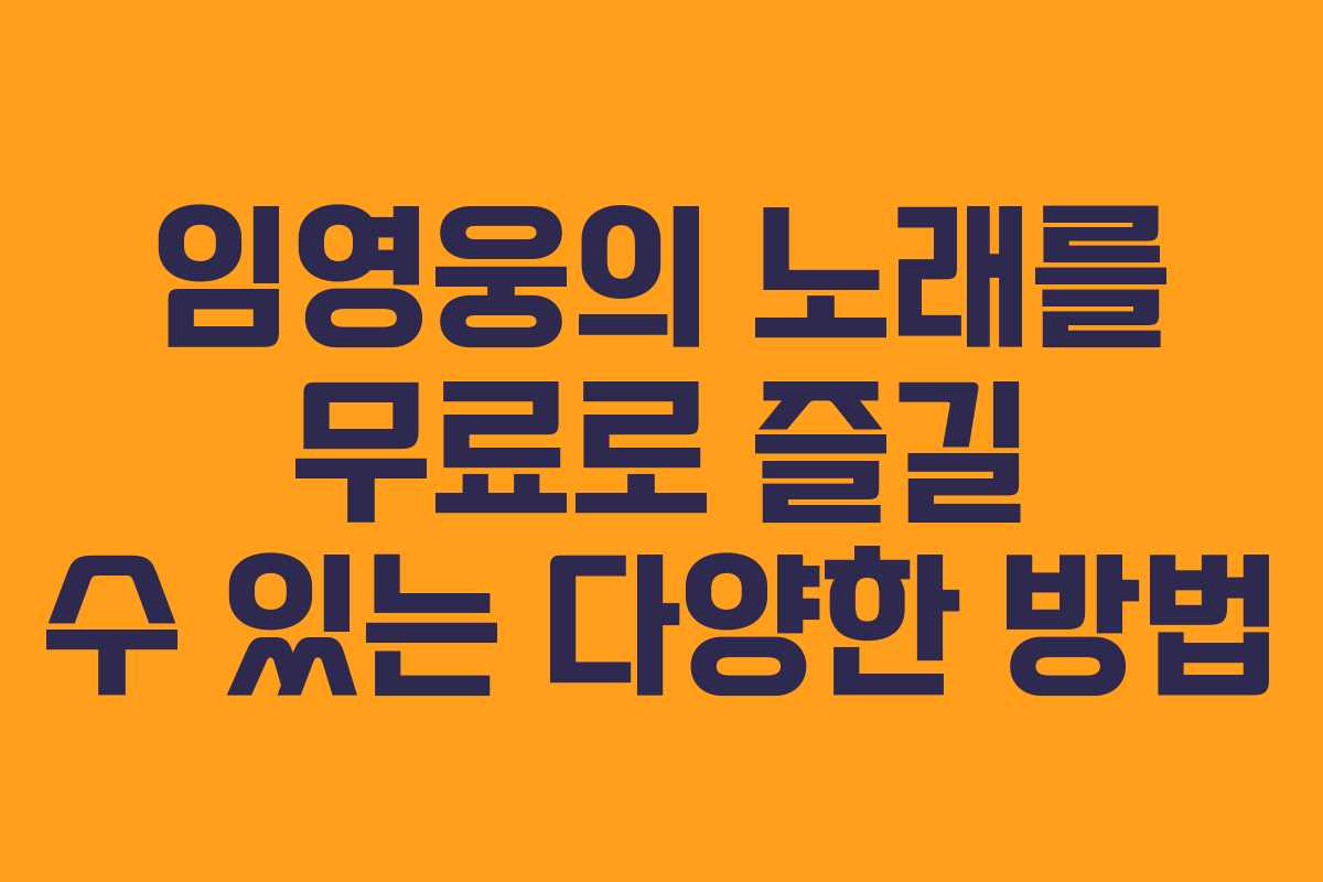 임영웅의 노래를 무료로 즐길 수 있는 다양한 방법