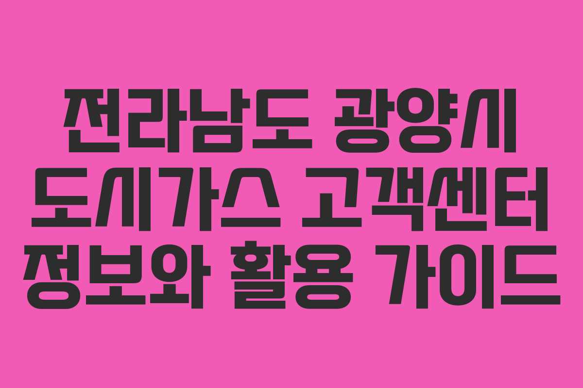 전라남도 광양시 도시가스 고객센터 정보와 활용 가이드
