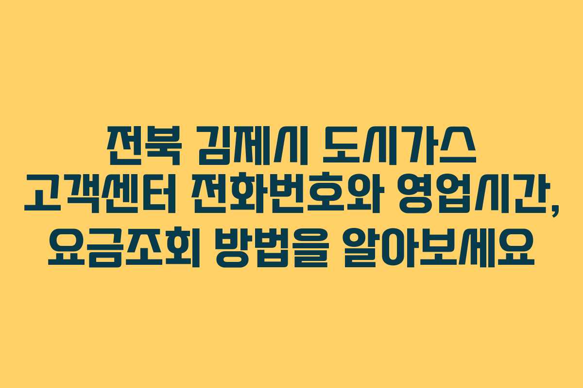 전북 김제시 도시가스 고객센터 전화번호와 영업시간, 요금조회 방법을 알아보세요