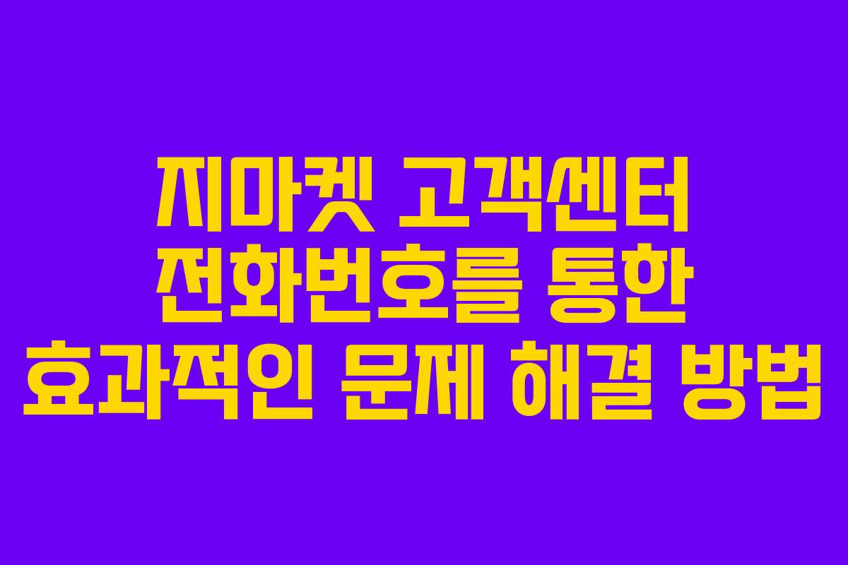 지마켓 고객센터 전화번호를 통한 효과적인 문제 해결 방법