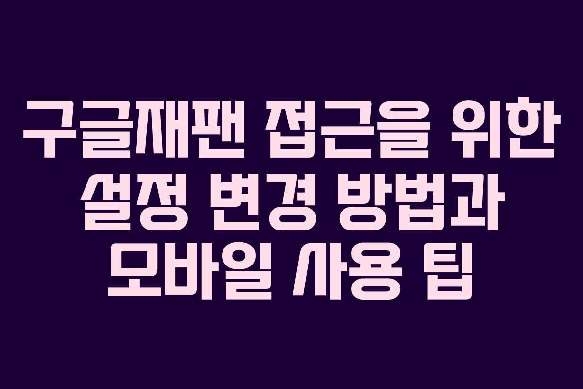 구글재팬 접근을 위한 설정 변경 방법과 모바일 사용 팁