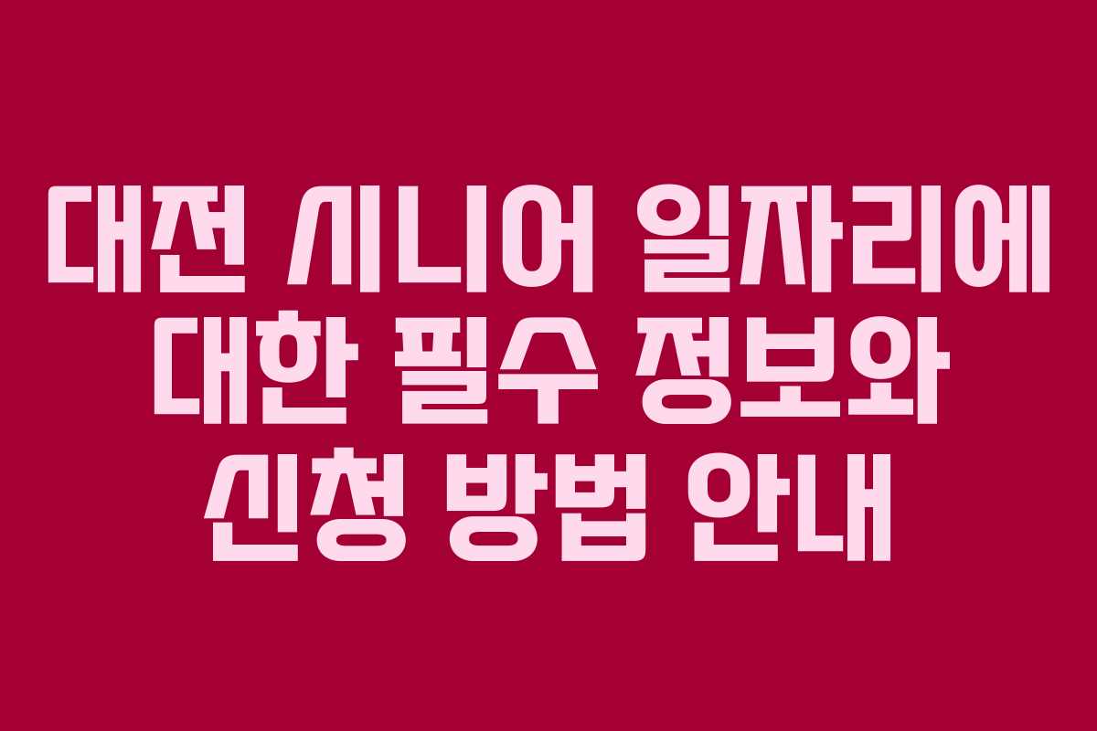 대전 시니어 일자리에 대한 필수 정보와 신청 방법 안내