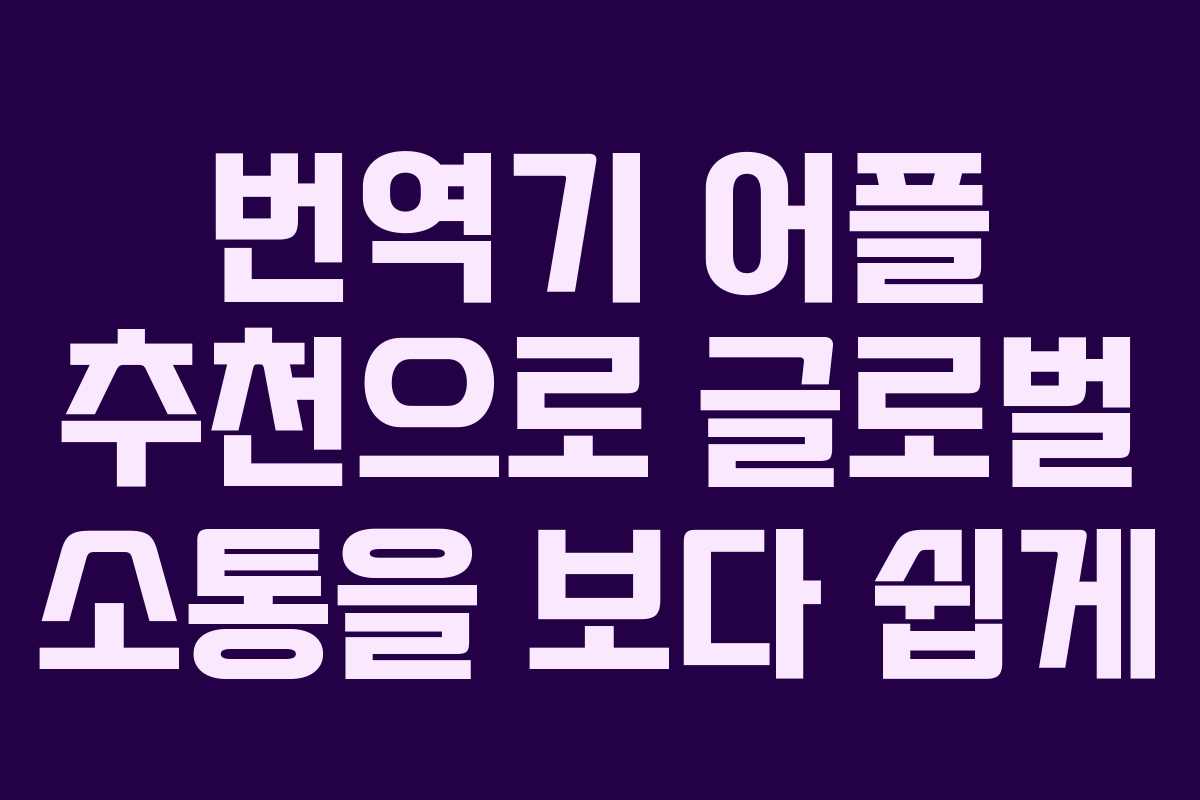 번역기 어플 추천으로 글로벌 소통을 보다 쉽게