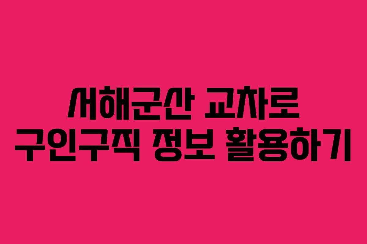 서해군산 교차로 구인구직 정보 활용하기