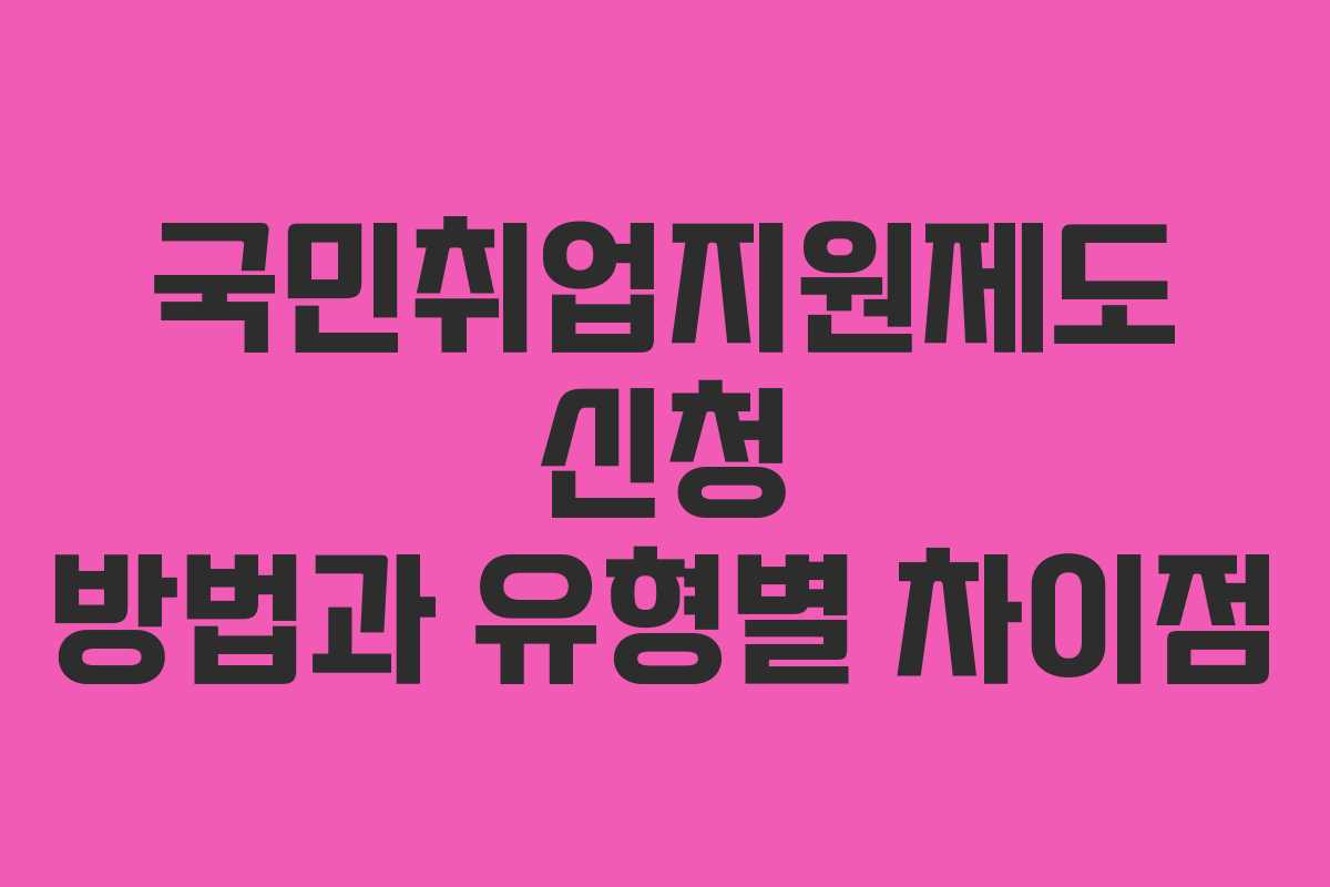 국민취업지원제도 신청 방법과 유형별 차이점