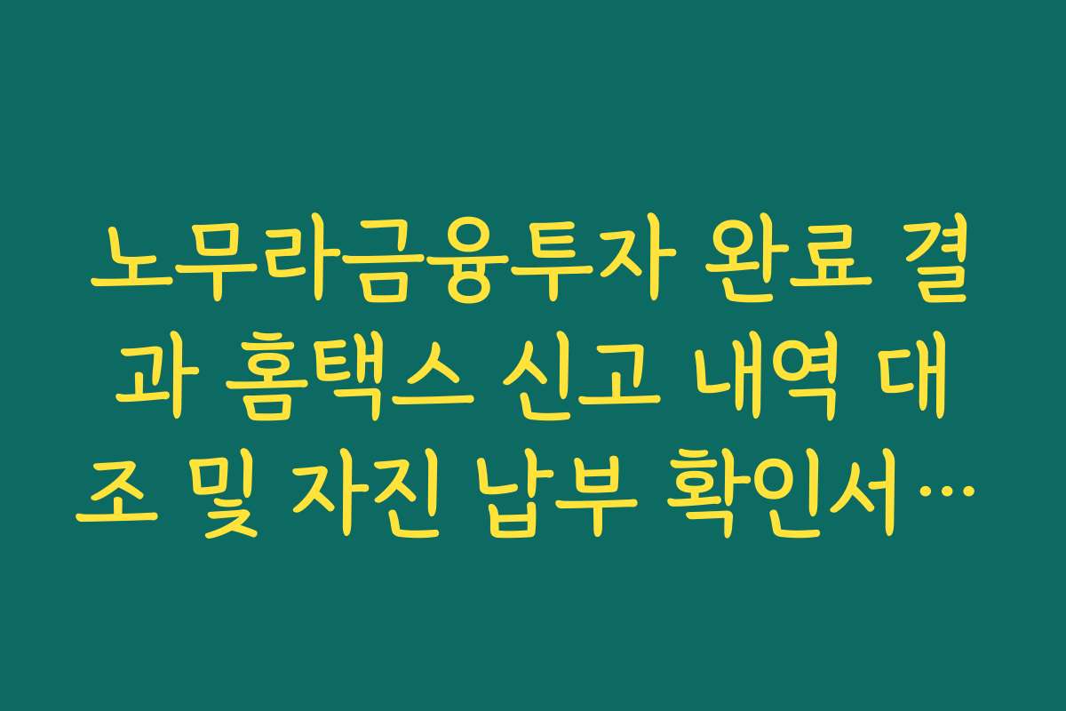 노무라금융투자 완료 결과 홈택스 신고 내역 대조 및 자진 납부 확인서 발급