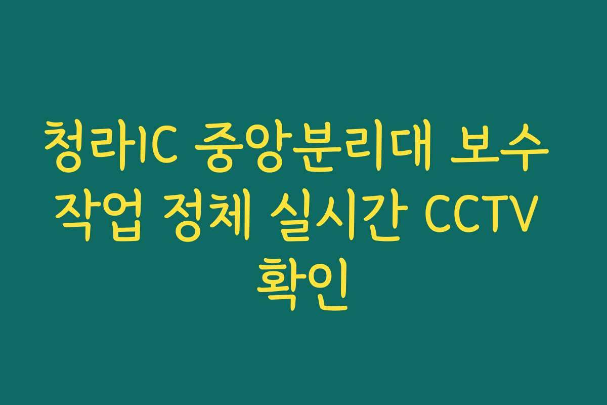 청라IC 중앙분리대 보수 작업 정체 실시간 CCTV 확인