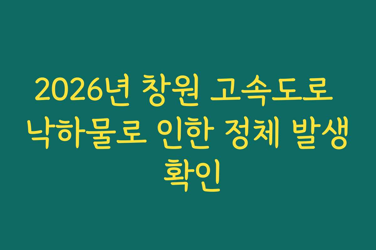 2026년 창원 고속도로 낙하물로 인한 정체 발생 확인