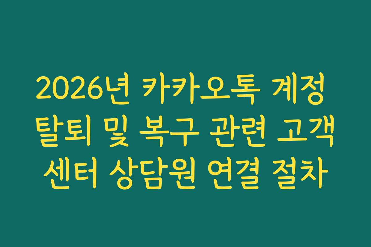 2026년 카카오톡 계정 탈퇴 및 복구 관련 고객센터 상담원 연결 절차
