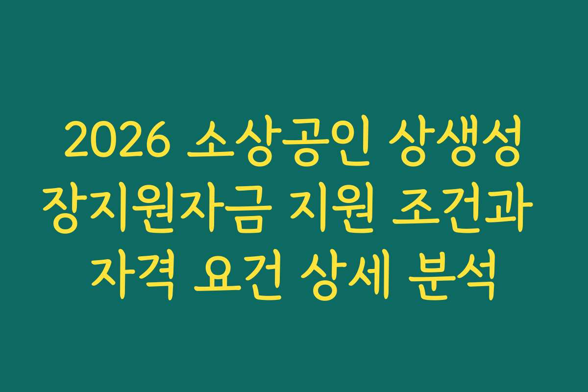 2026 소상공인 상생성장지원자금 지원 조건과 자격 요건 상세 분석