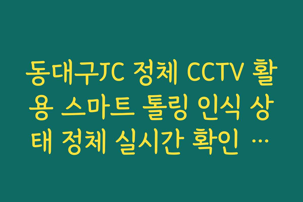 동대구JC 정체 CCTV 활용 스마트 톨링 인식 상태 정체 실시간 확인 방법