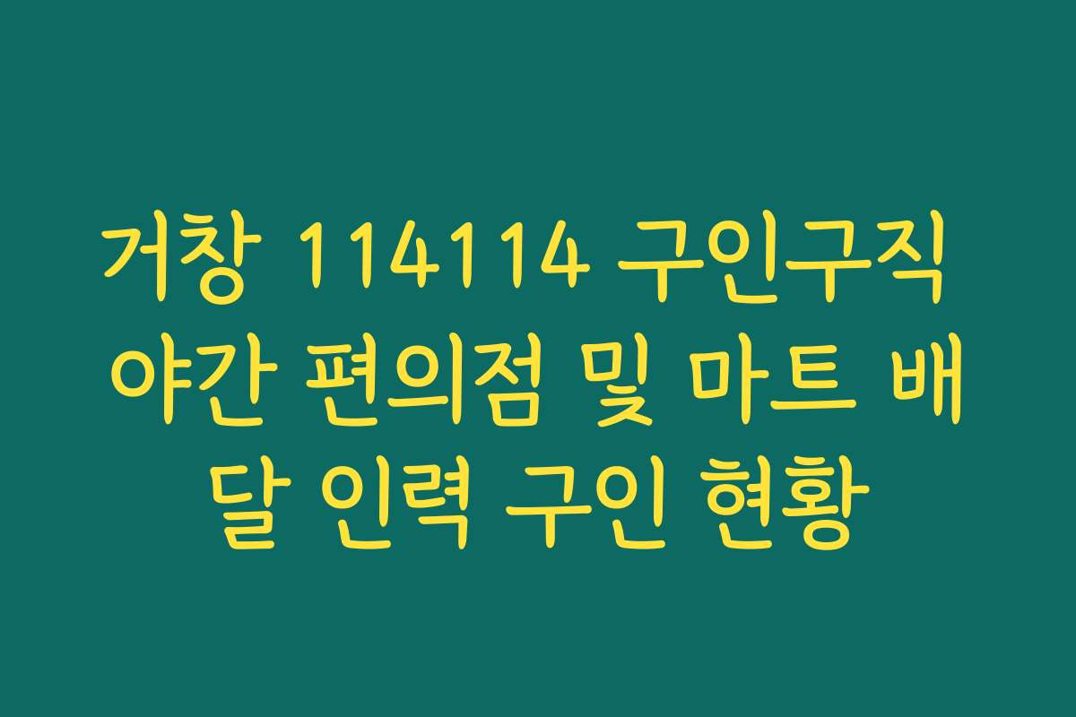 거창 114114 구인구직 야간 편의점 및 마트 배달 인력 구인 현황