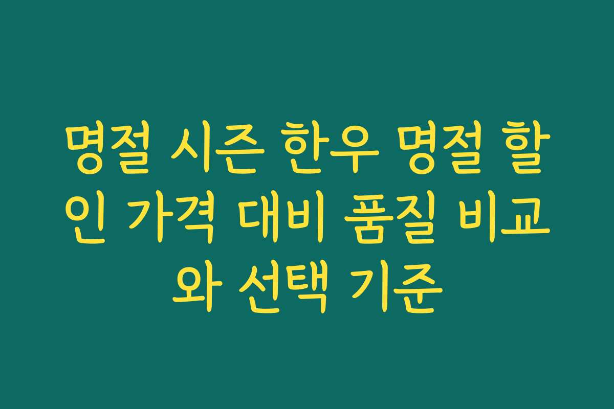 명절 시즌 한우 명절 할인 가격 대비 품질 비교와 선택 기준