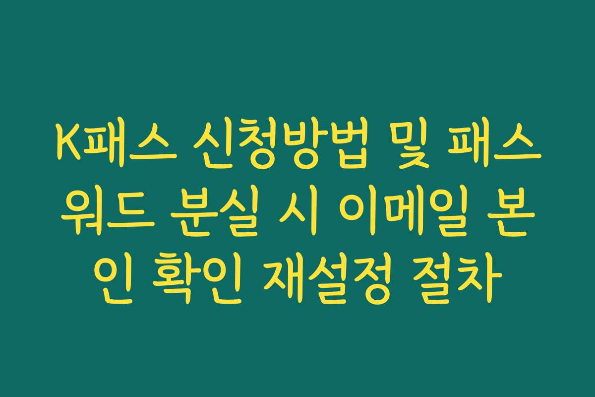 K패스 신청방법 및 패스워드 분실 시 이메일 본인 확인 재설정 절차